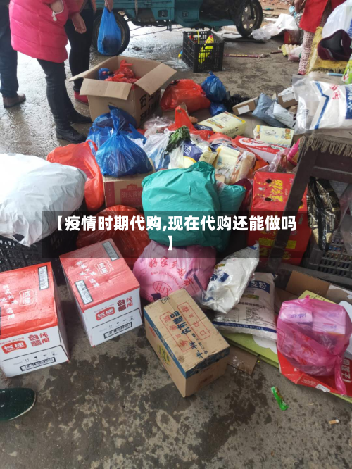 【疫情时期代购,现在代购还能做吗】-第1张图片