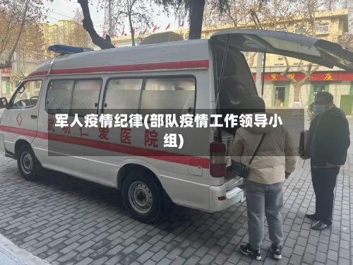 军人疫情纪律(部队疫情工作领导小组)-第1张图片