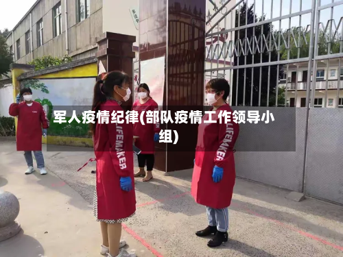 军人疫情纪律(部队疫情工作领导小组)-第2张图片