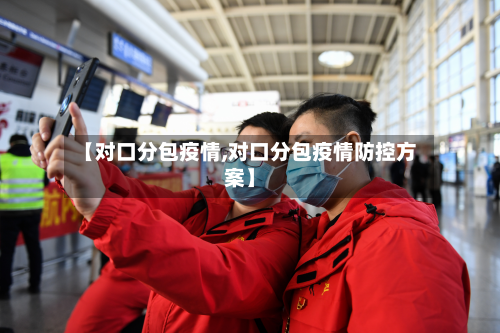 【对口分包疫情,对口分包疫情防控方案】-第1张图片