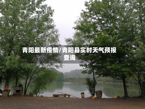 青阳最新疫情/青阳县实时天气预报查询-第3张图片