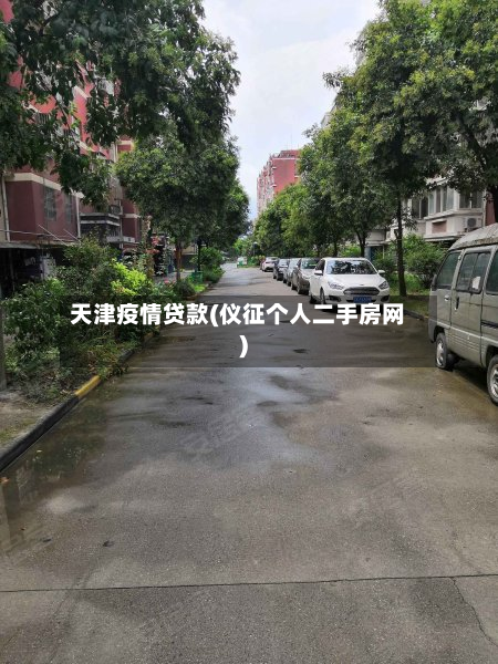 天津疫情贷款(仪征个人二手房网)-第1张图片