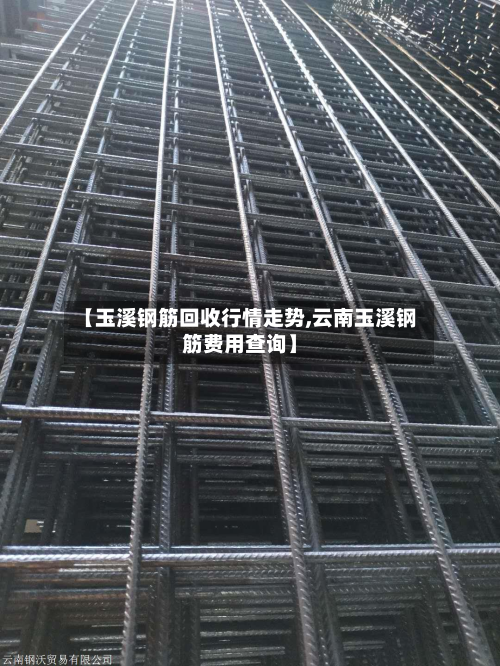 【玉溪钢筋回收行情走势,云南玉溪钢筋费用查询】-第3张图片