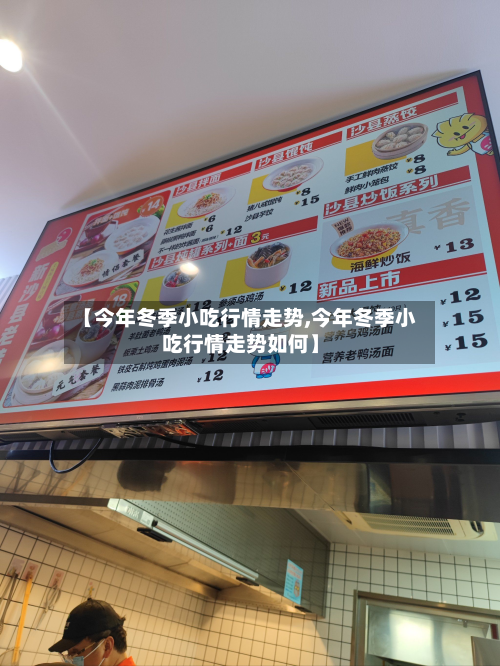 【今年冬季小吃行情走势,今年冬季小吃行情走势如何】-第1张图片