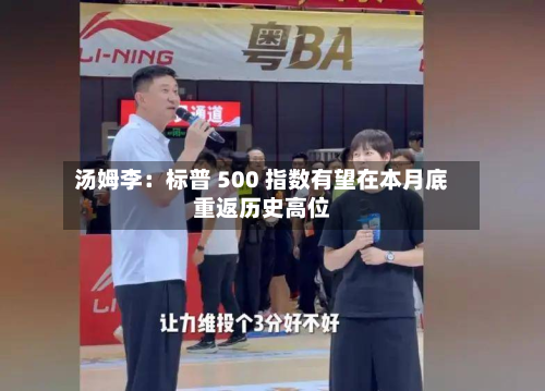 汤姆李：标普 500 指数有望在本月底重返历史高位-第1张图片