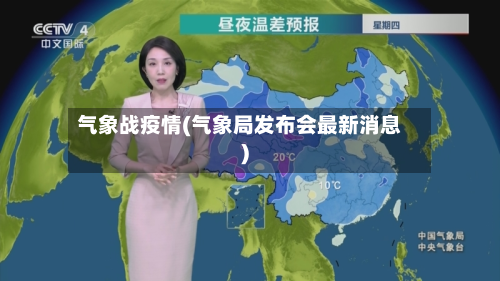 气象战疫情(气象局发布会最新消息)-第2张图片