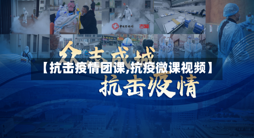 【抗击疫情团课,抗疫微课视频】-第1张图片
