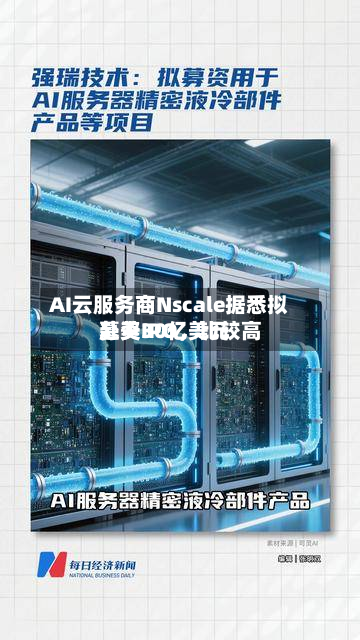 AI云服务商Nscale据悉拟赴美IPO，比较高募资30亿美元-第2张图片