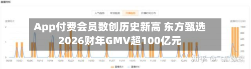 App付费会员数创历史新高 东方甄选2026财年GMV超100亿元-第1张图片