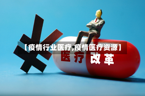 【疫情行业医疗,疫情医疗资源】-第2张图片