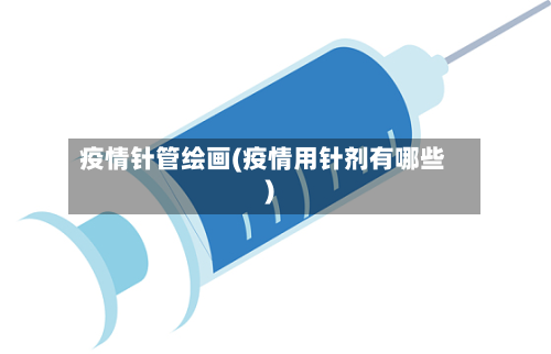 疫情针管绘画(疫情用针剂有哪些)-第3张图片
