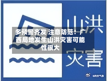 多预警齐发 注意防范！广西局地发生山洪灾害可能性很大-第1张图片