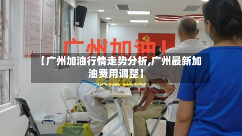 【广州加油行情走势分析,广州最新加油费用调整】-第3张图片