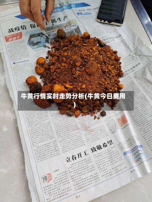牛黄行情实时走势分析(牛黄今日费用)-第1张图片