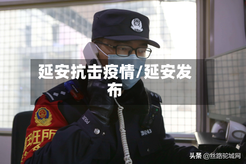 延安抗击疫情/延安发布-第1张图片