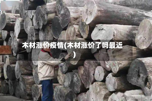 木材涨价疫情(木材涨价了吗最近)-第2张图片