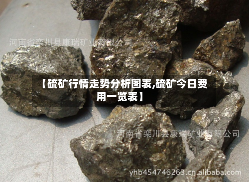 【硫矿行情走势分析图表,硫矿今日费用一览表】-第1张图片