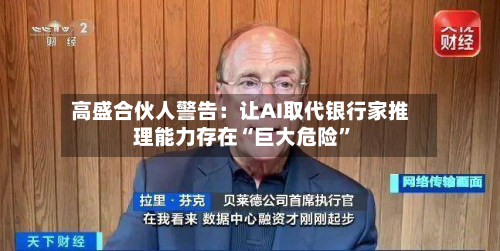 高盛合伙人警告：让AI取代银行家推理能力存在“巨大危险	”-第1张图片