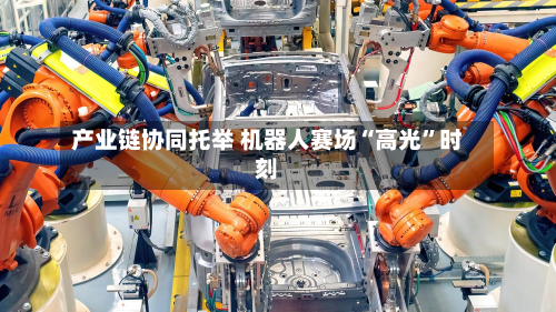 产业链协同托举 机器人赛场“高光”时刻-第2张图片