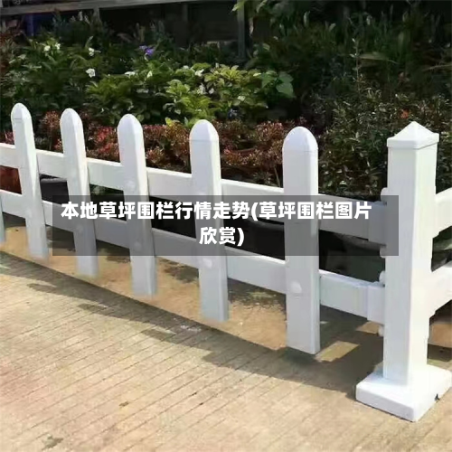本地草坪围栏行情走势(草坪围栏图片欣赏)-第1张图片