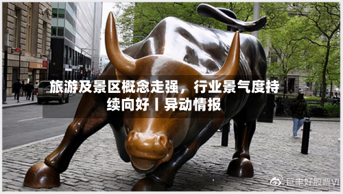旅游及景区概念走强，行业景气度持续向好丨异动情报-第3张图片