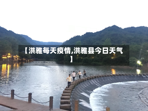 【洪雅每天疫情,洪雅县今日天气】-第2张图片