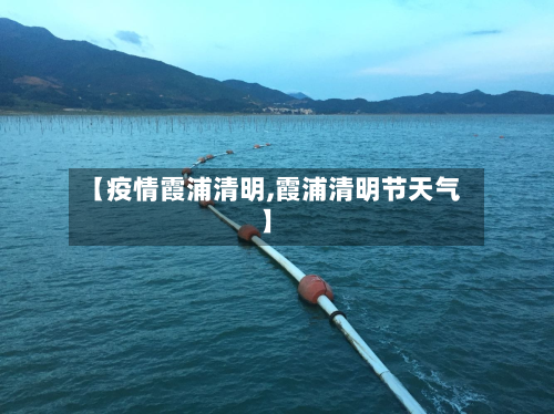 【疫情霞浦清明,霞浦清明节天气】-第1张图片