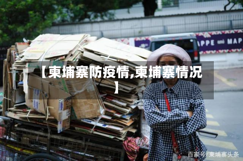 【柬埔寨防疫情,柬埔寨情况】-第3张图片