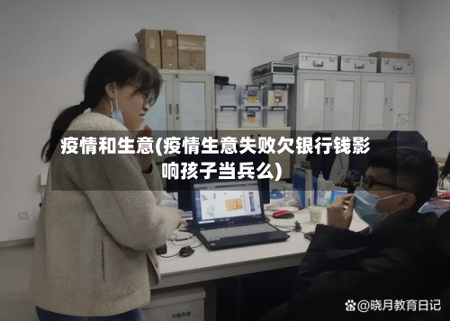 疫情和生意(疫情生意失败欠银行钱影响孩子当兵么)-第1张图片