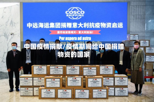 中国疫情捐献/疫情期间给中国捐赠物资的国家-第1张图片