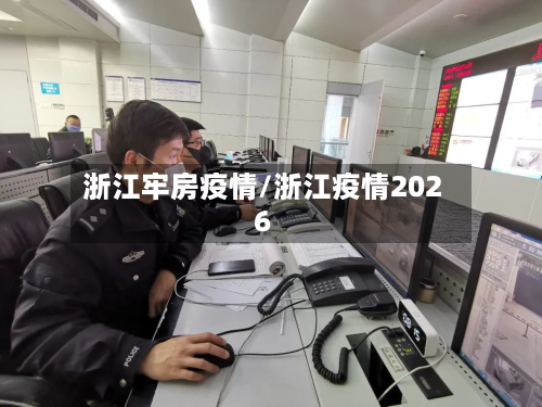 浙江牢房疫情/浙江疫情2026-第1张图片