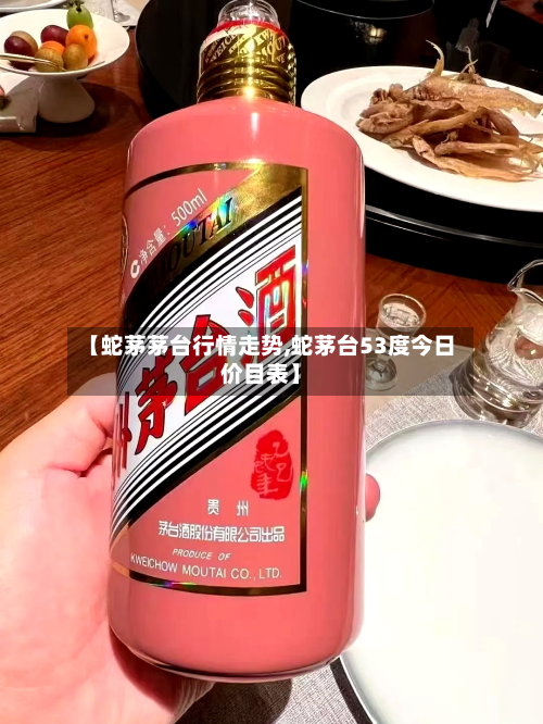 【蛇茅茅台行情走势,蛇茅台53度今日价目表】-第2张图片