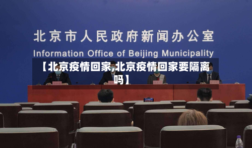 【北京疫情回家,北京疫情回家要隔离吗】-第2张图片