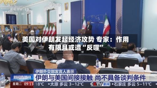美国对伊朗发起经济攻势 专家：作用有限且或遭“反噬”-第1张图片