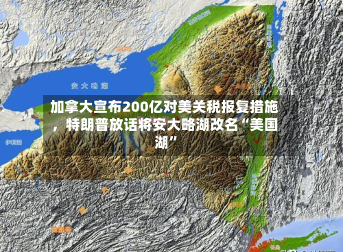 加拿大宣布200亿对美关税报复措施，特朗普放话将安大略湖改名“美国湖	”-第3张图片
